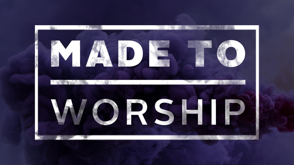 Made to Worship: 4 Week Series